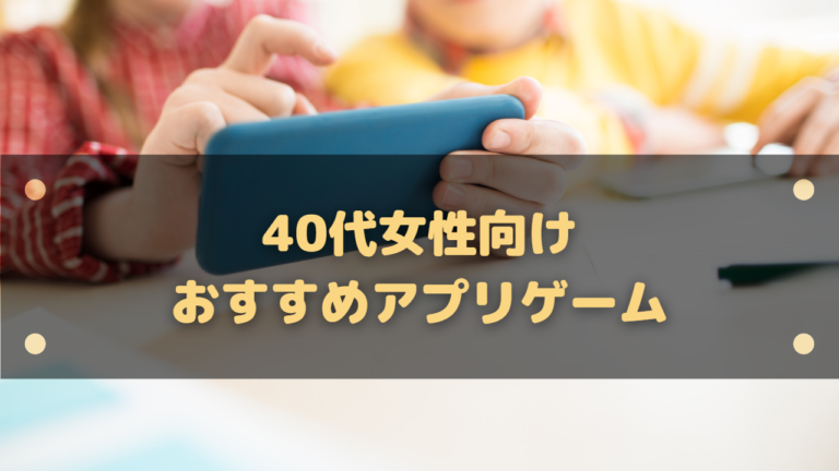 主婦 40代女性向けおすすめアプリゲームまとめ ジャンルごとに紹介 スマホゲーム塔